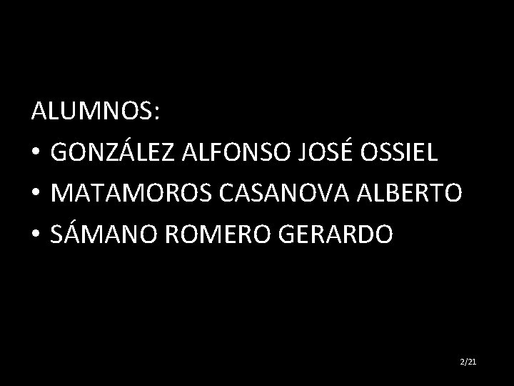 ALUMNOS: • GONZÁLEZ ALFONSO JOSÉ OSSIEL • MATAMOROS CASANOVA ALBERTO • SÁMANO ROMERO GERARDO