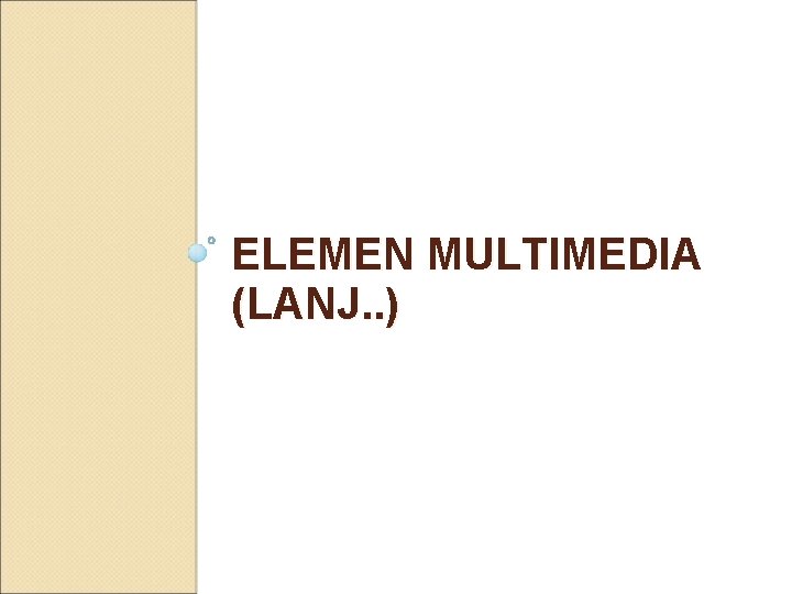 ELEMEN MULTIMEDIA (LANJ. . ) 