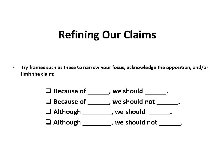 Refining Our Claims • Try frames such as these to narrow your focus, acknowledge Refining Our Claims • Try frames such as these to narrow your focus, acknowledge
