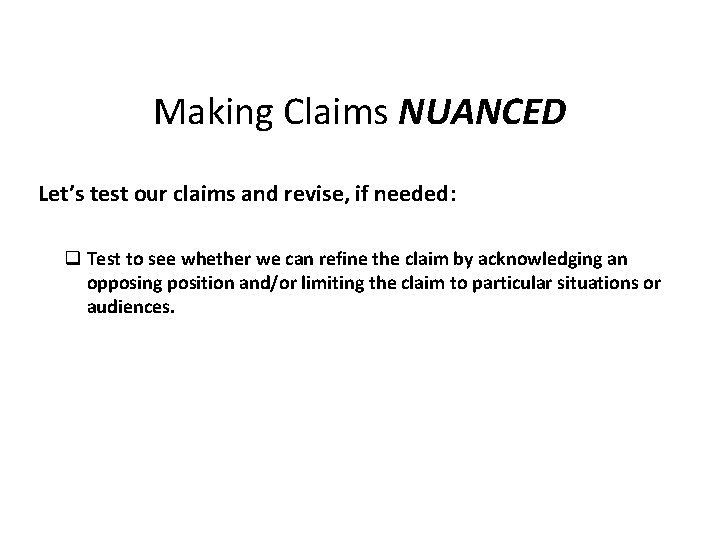 Making Claims NUANCED Let’s test our claims and revise, if needed: q Test to Making Claims NUANCED Let’s test our claims and revise, if needed: q Test to