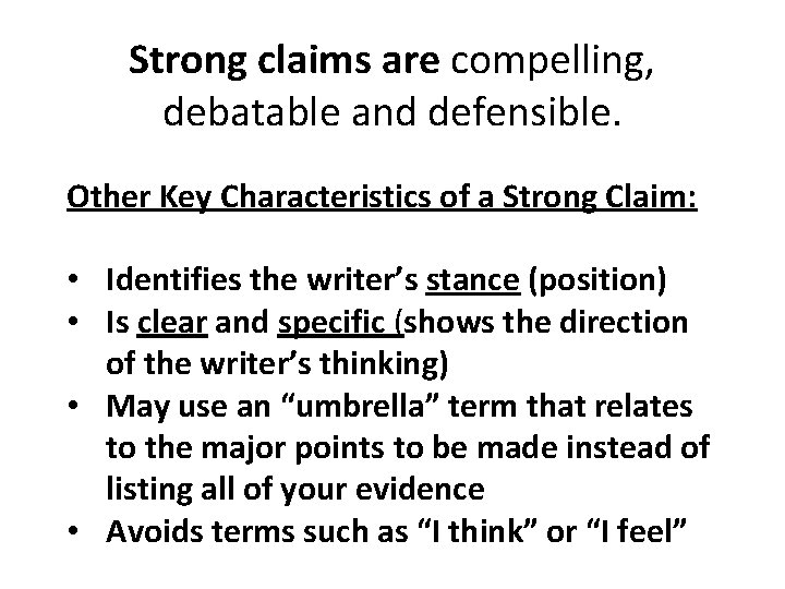 Strong claims are compelling, debatable and defensible. Other Key Characteristics of a Strong Claim: Strong claims are compelling, debatable and defensible. Other Key Characteristics of a Strong Claim: