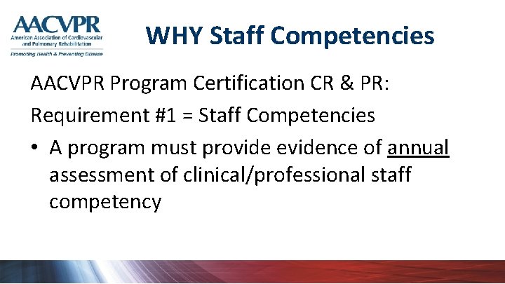 WHY Staff Competencies AACVPR Program Certification CR & PR: Requirement #1 = Staff Competencies