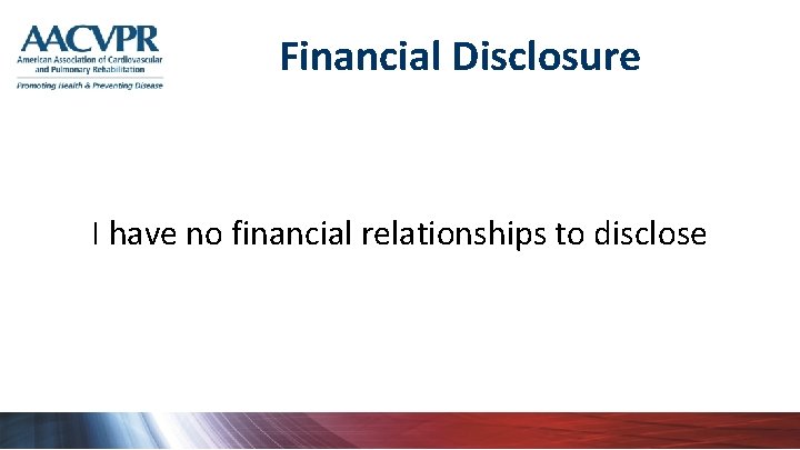 Financial Disclosure I have no financial relationships to disclose 