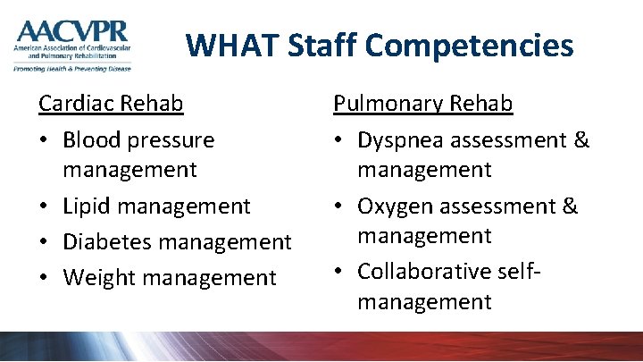 WHAT Staff Competencies Cardiac Rehab • Blood pressure management • Lipid management • Diabetes