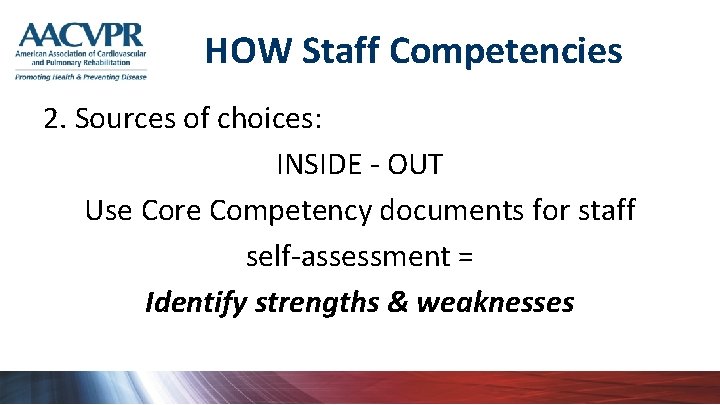 HOW Staff Competencies 2. Sources of choices: INSIDE - OUT Use Core Competency documents