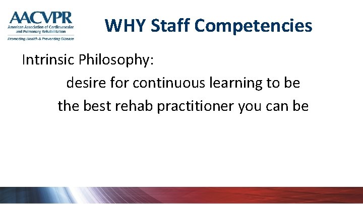 WHY Staff Competencies Intrinsic Philosophy: desire for continuous learning to be the best rehab