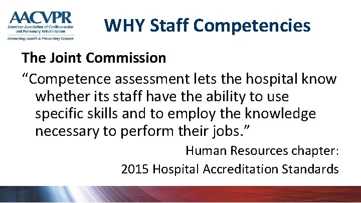 WHY Staff Competencies The Joint Commission “Competence assessment lets the hospital know whether its