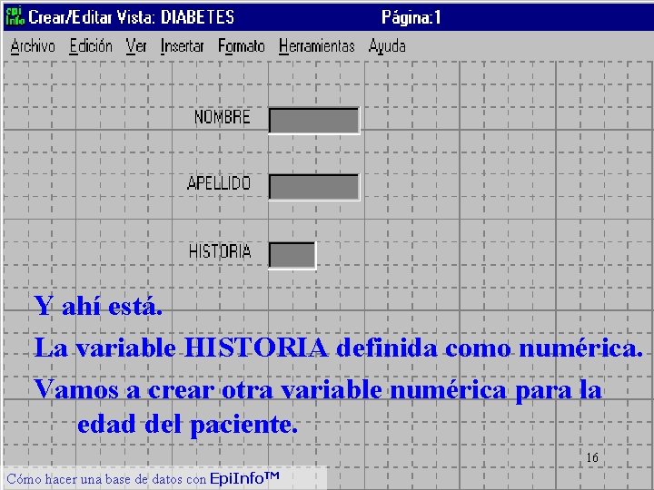 Y ahí está. La variable HISTORIA definida como numérica. Vamos a crear otra variable