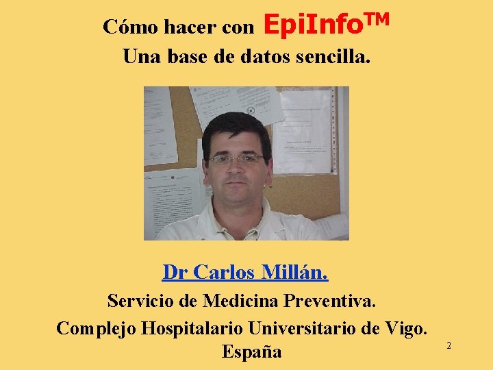 Cómo hacer con Epi. Info. TM Una base de datos sencilla. Dr Carlos Millán.