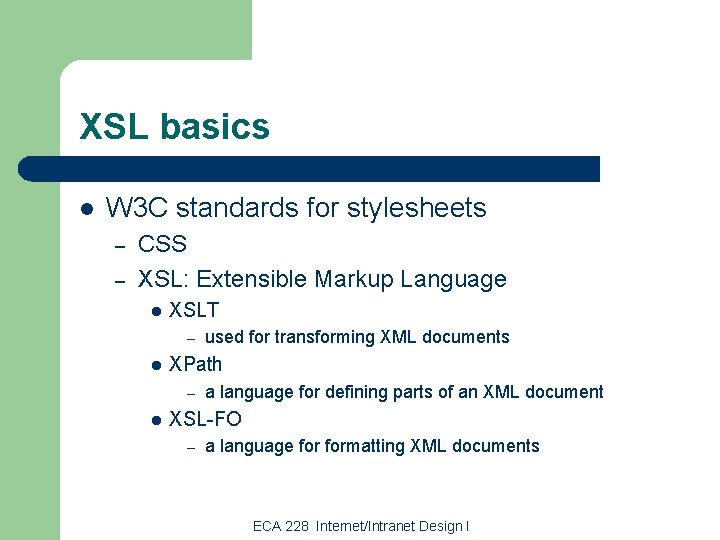 XSL basics l W 3 C standards for stylesheets – – CSS XSL: Extensible