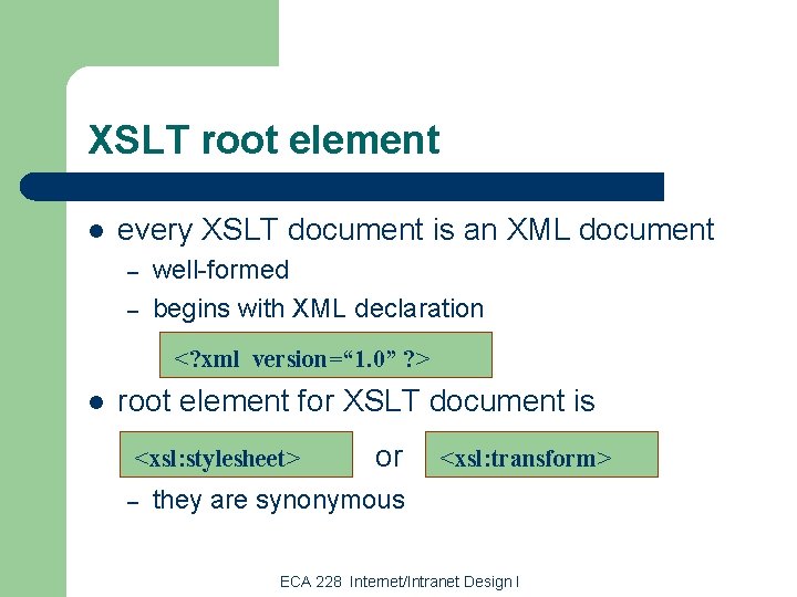 XSLT root element l every XSLT document is an XML document – – well-formed