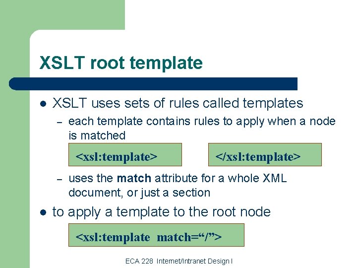 XSLT root template l XSLT uses sets of rules called templates – each template