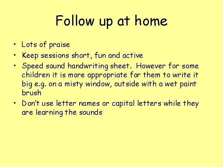 Follow up at home • Lots of praise • Keep sessions short, fun and Follow up at home • Lots of praise • Keep sessions short, fun and