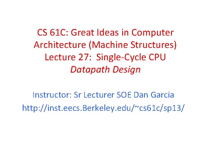 CS 61 C: Great Ideas in Computer Architecture (Machine Structures) Lecture 27: Single-Cycle CPU