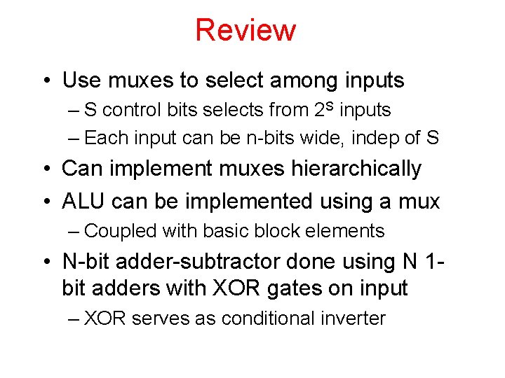 Review • Use muxes to select among inputs – S control bits selects from