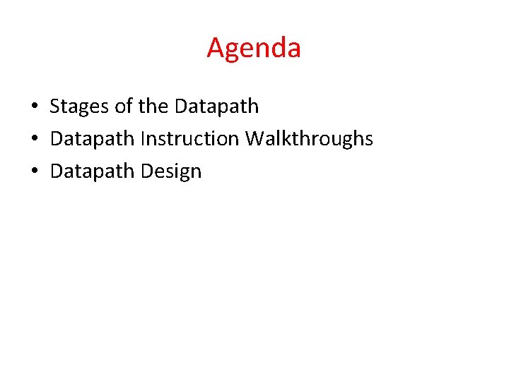 Agenda • Stages of the Datapath • Datapath Instruction Walkthroughs • Datapath Design 