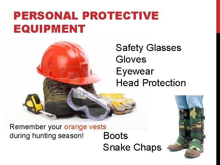 PERSONAL PROTECTIVE EQUIPMENT Safety Glasses Gloves Eyewear Head Protection Remember your orange vests during