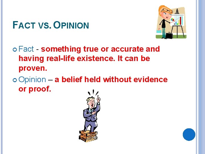 FACT VS. OPINION Fact - something true or accurate and having real-life existence. It