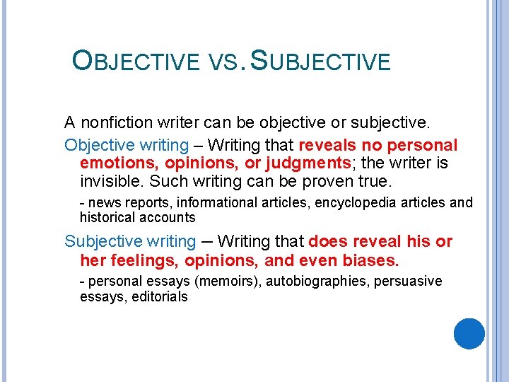 OBJECTIVE VS. SUBJECTIVE A nonfiction writer can be objective or subjective. Objective writing –