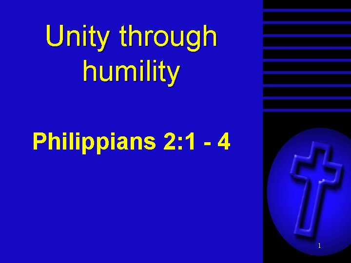 Unity through humility Philippians 2: 1 - 4 1 