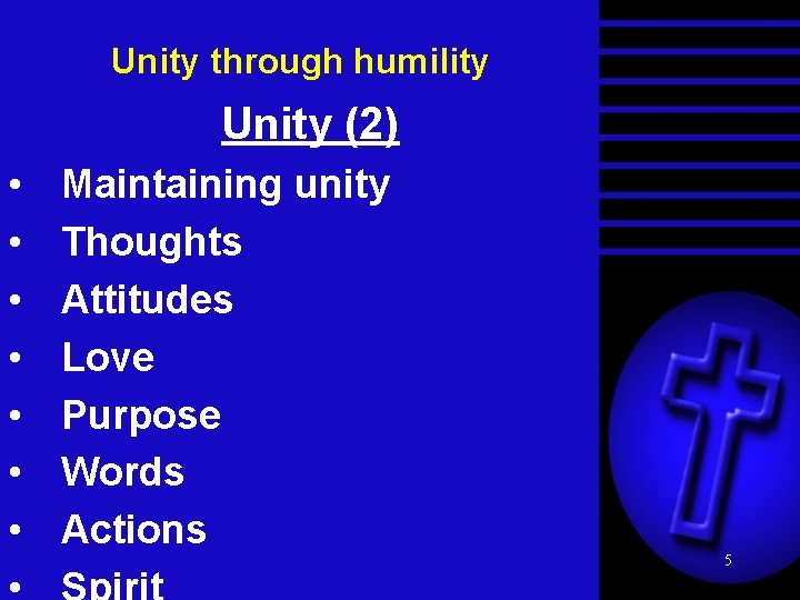 Unity through humility Unity (2) • • Maintaining unity Thoughts Attitudes Love Purpose Words