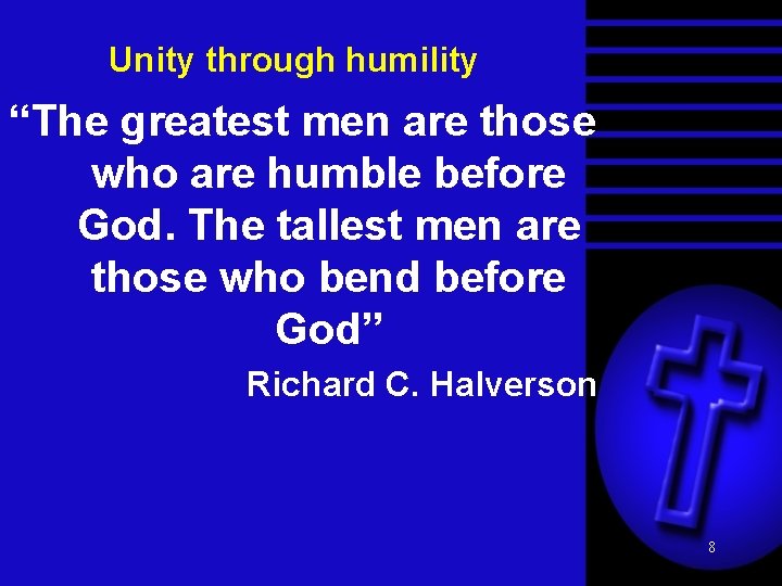 Unity through humility “The greatest men are those who are humble before God. The