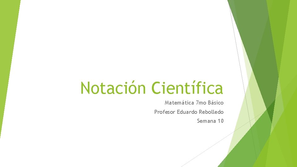 Notación Científica Matemática 7 mo Básico Profesor Eduardo Rebolledo Semana 10 