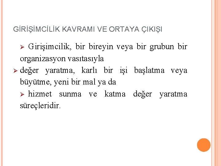 GİRİŞİMCİLİK KAVRAMI VE ORTAYA ÇIKIŞI Girişimcilik, bireyin veya bir grubun bir organizasyon vasıtasıyla Ø