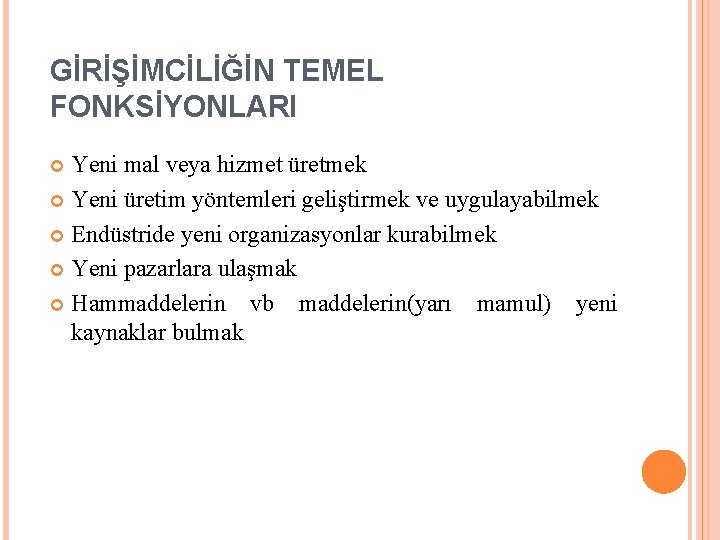 GİRİŞİMCİLİĞİN TEMEL FONKSİYONLARI Yeni mal veya hizmet üretmek Yeni üretim yöntemleri geliştirmek ve uygulayabilmek