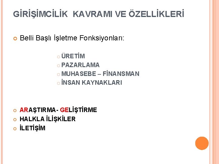 GİRİŞİMCİLİK KAVRAMI VE ÖZELLİKLERİ Belli Başlı İşletme Fonksiyonları: ÜRETİM PAZARLAMA MUHASEBE – FİNANSMAN İNSAN