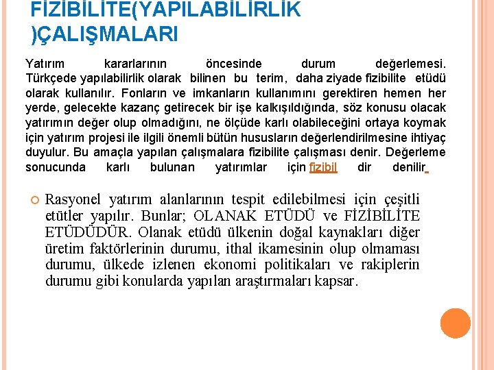 FİZİBİLİTE(YAPILABİLİRLİK )ÇALIŞMALARI Yatırım kararlarının öncesinde durum değerlemesi. Türkçede yapılabilirlik olarak bilinen bu terim, daha