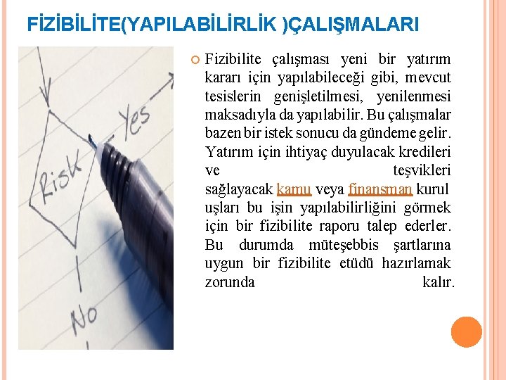 FİZİBİLİTE(YAPILABİLİRLİK )ÇALIŞMALARI Fizibilite çalışması yeni bir yatırım kararı için yapılabileceği gibi, mevcut tesislerin genişletilmesi,