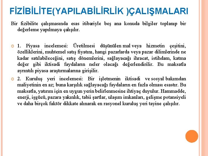 FİZİBİLİTE(YAPILABİLİRLİK )ÇALIŞMALARI Bir fizibilite çalışmasında esas itibariyle beş ana konuda bilgiler toplanıp bir değerleme