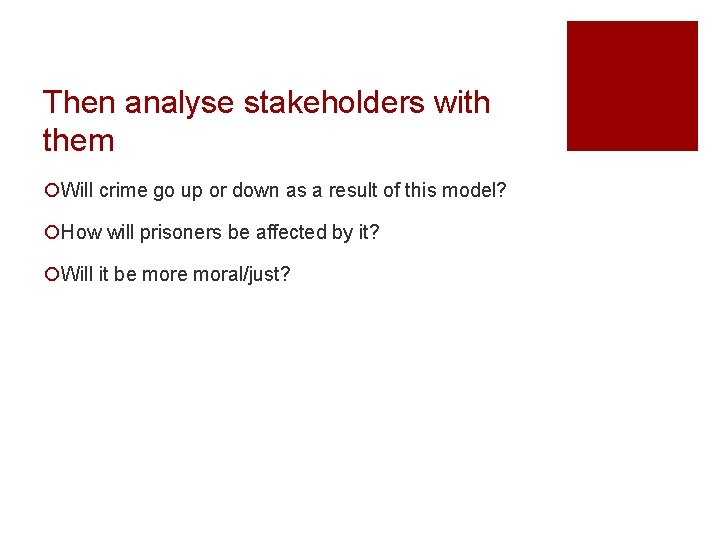 Then analyse stakeholders with them ¡Will crime go up or down as a result