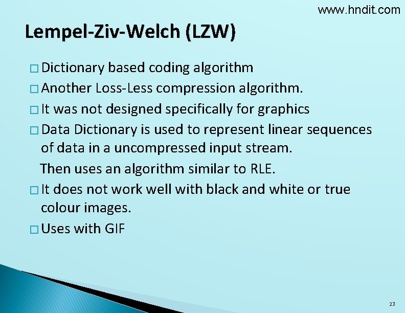 www. hndit. com Lempel-Ziv-Welch (LZW) � Dictionary based coding algorithm � Another Loss-Less compression