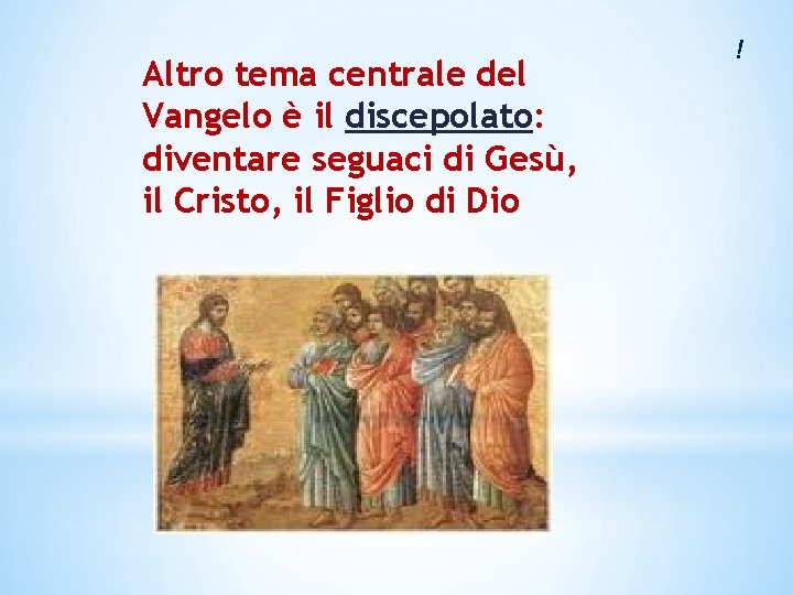 Altro tema centrale del Vangelo è il discepolato: diventare seguaci di Gesù, il Cristo,