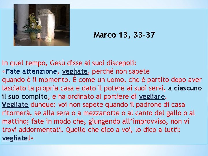 Marco 13, 33 -37 In quel tempo, Gesù disse ai suoi discepoli: «Fate attenzione,