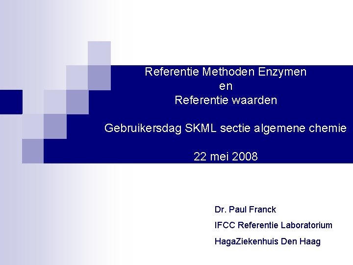 Referentie Methoden Enzymen en Referentie waarden Gebruikersdag SKML sectie algemene chemie 22 mei 2008