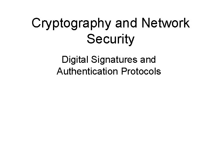 Cryptography and Network Security Digital Signatures and Authentication Protocols 