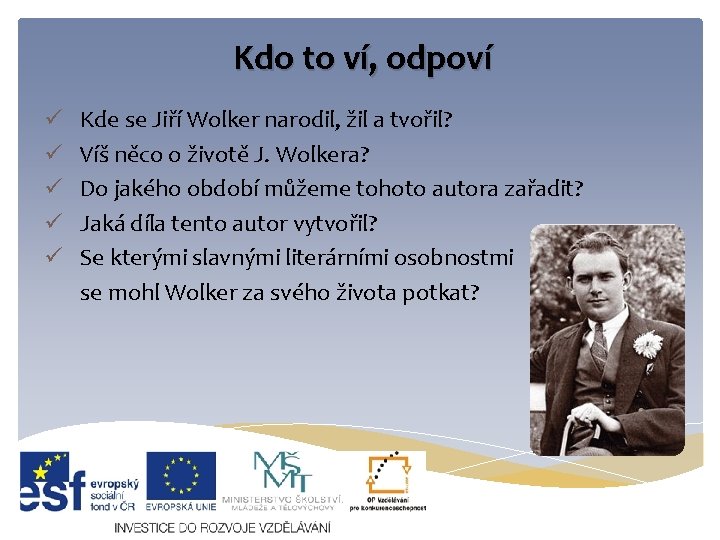 Kdo to ví, odpoví ü Kde se Jiří Wolker narodil, žil a tvořil? ü