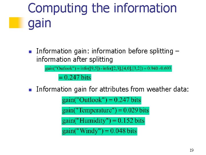 Computing the information gain n n Information gain: information before splitting – information after Computing the information gain n n Information gain: information before splitting – information after