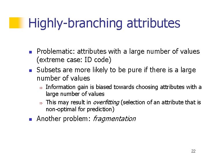 Highly-branching attributes n n Problematic: attributes with a large number of values (extreme case: Highly-branching attributes n n Problematic: attributes with a large number of values (extreme case: