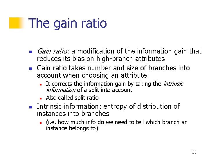 The gain ratio n n Gain ratio: a modification of the information gain that The gain ratio n n Gain ratio: a modification of the information gain that