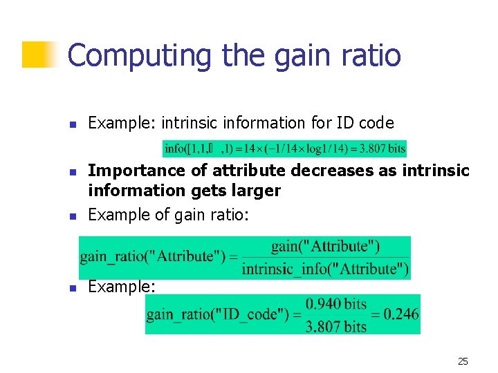 Computing the gain ratio n Example: intrinsic information for ID code n Importance of Computing the gain ratio n Example: intrinsic information for ID code n Importance of