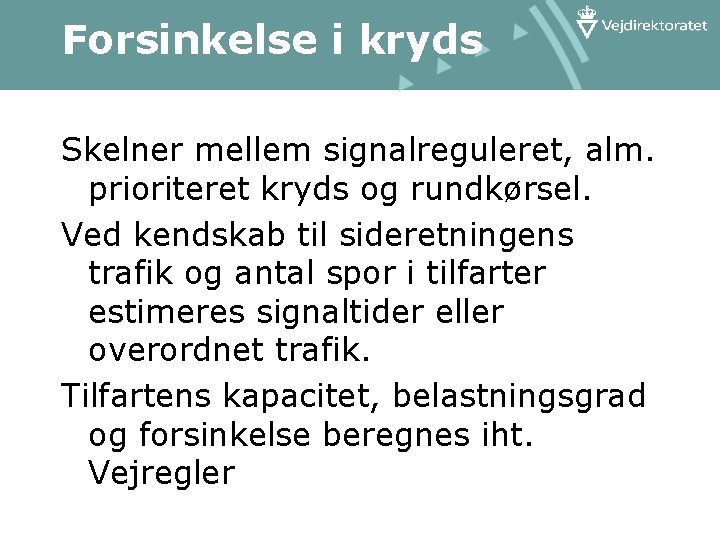 Forsinkelse i kryds Skelner mellem signalreguleret, alm. prioriteret kryds og rundkørsel. Ved kendskab til