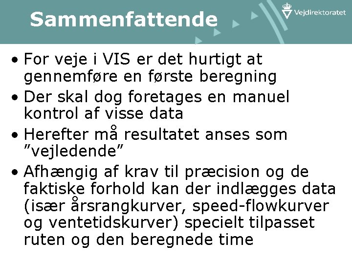 Sammenfattende • For veje i VIS er det hurtigt at gennemføre en første beregning