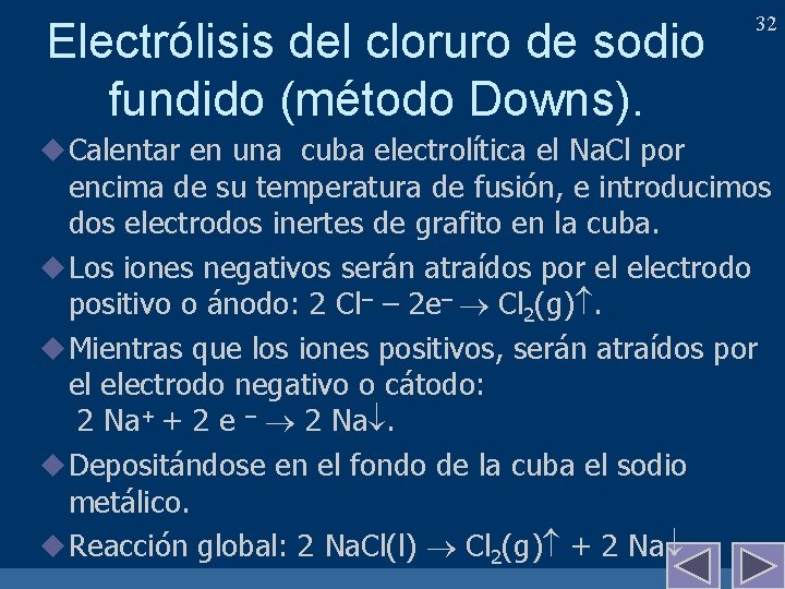 Electrólisis del cloruro de sodio fundido (método Downs). u Calentar en una cuba electrolítica