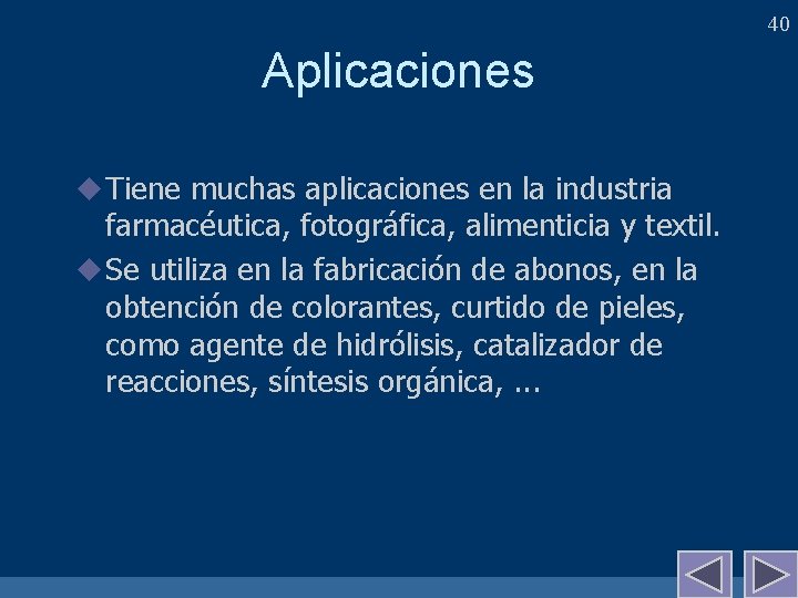 40 Aplicaciones u Tiene muchas aplicaciones en la industria farmacéutica, fotográfica, alimenticia y textil.