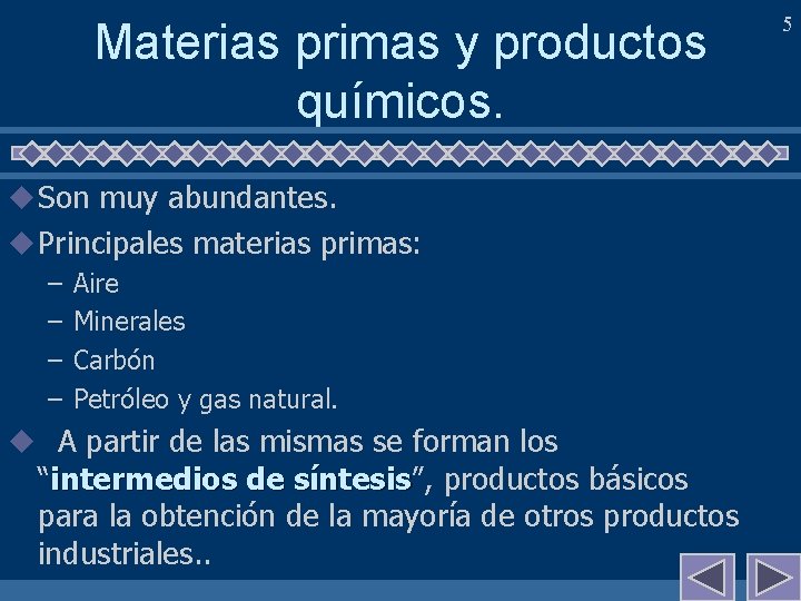 Materias primas y productos químicos. u Son muy abundantes. u Principales materias primas: –