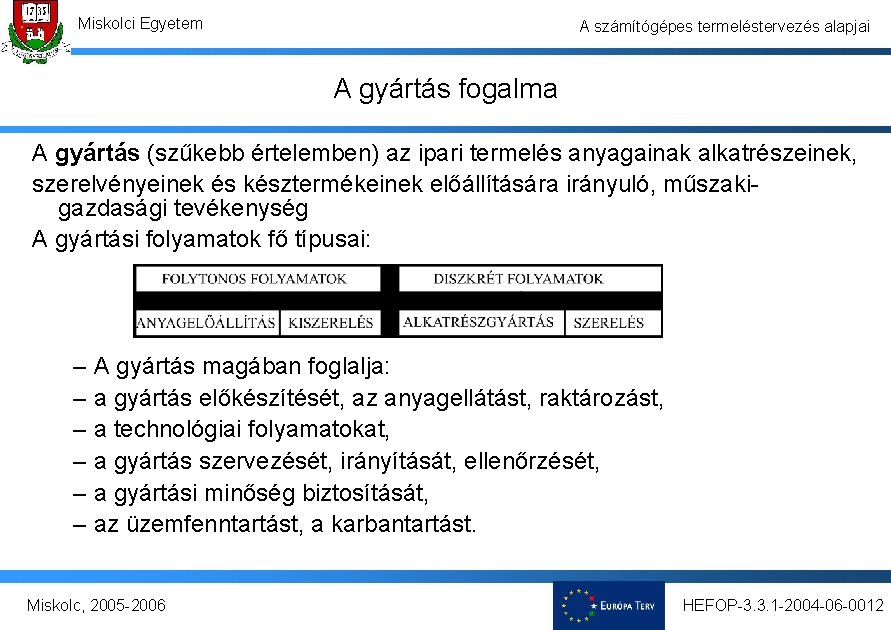 Miskolci Egyetem A számítógépes termeléstervezés alapjai A gyártás fogalma A gyártás (szűkebb értelemben) az